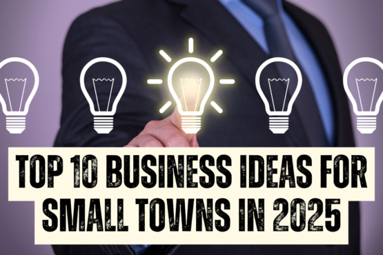 Top 10 Business Ideas for Small Towns in 2025