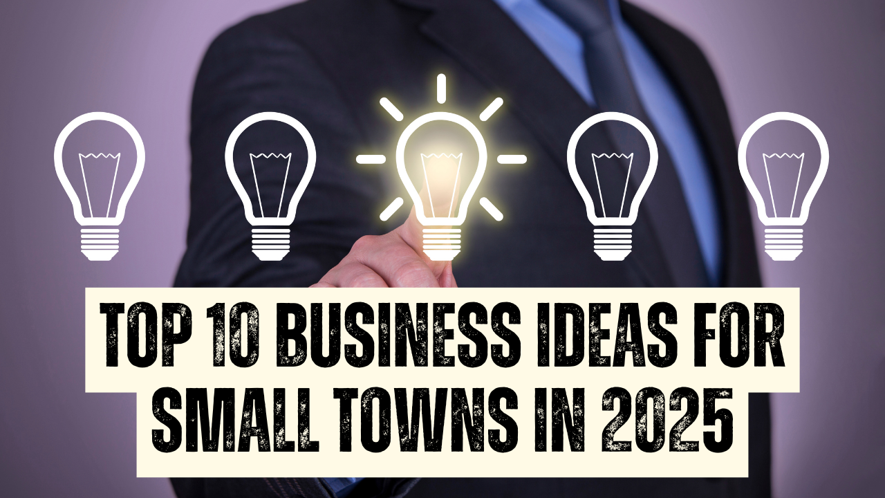 Top 10 Business Ideas for Small Towns in 2025